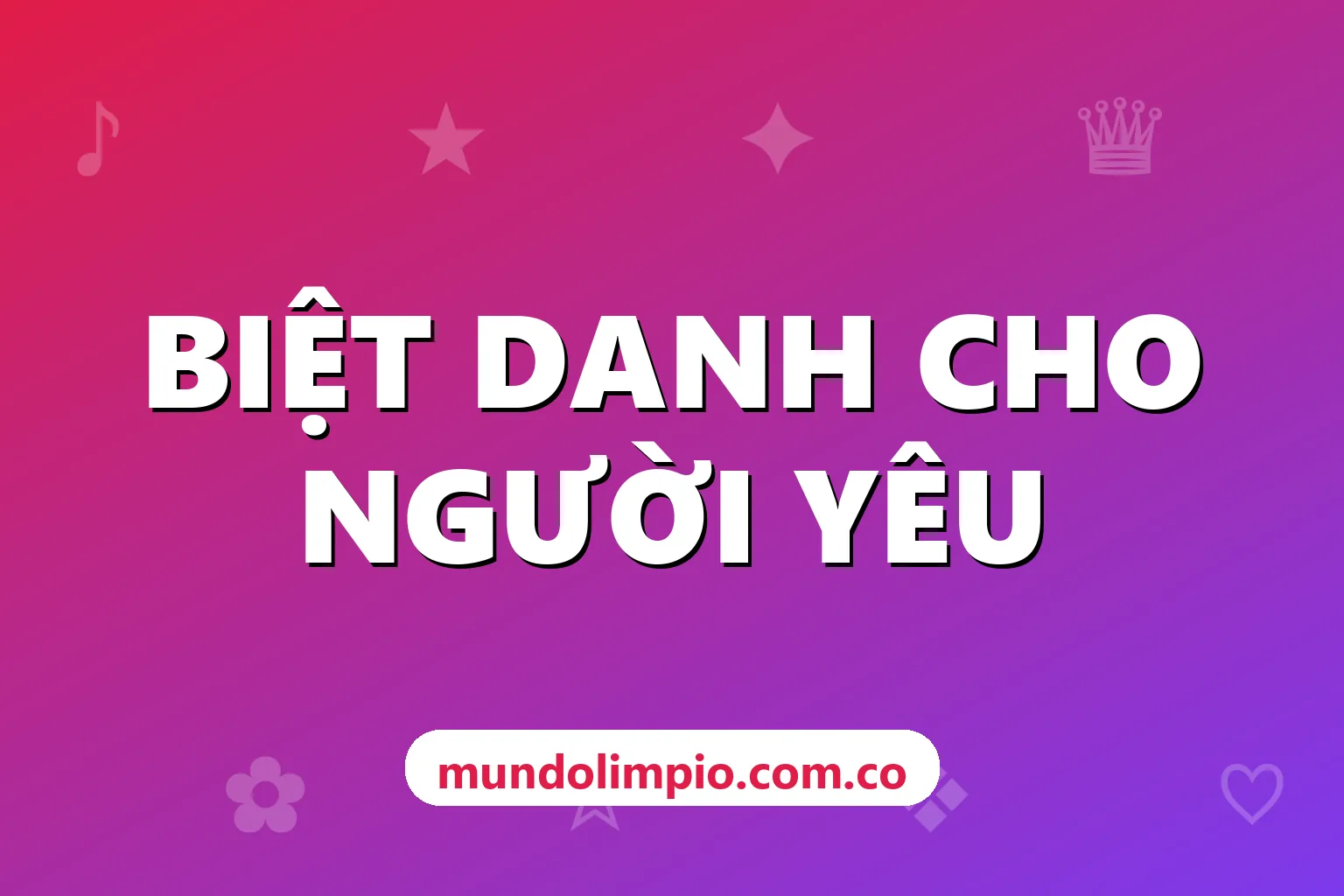 Biệt danh hay cho người yêu: gợi ý cho nam, nữ, tên cặp đôi và cách trang trí bằng ♡ ✿