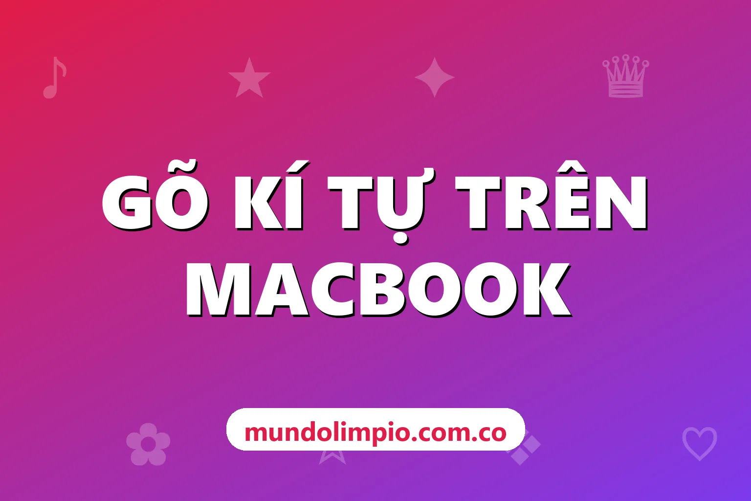 Cách gõ kí tự đặc biệt trên MacBook: bảng Emoji và Biểu tượng, phím Option và Text Replacement